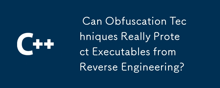  Can Obfuscation Techniques Really Protect Executables from Reverse Engineering? 
