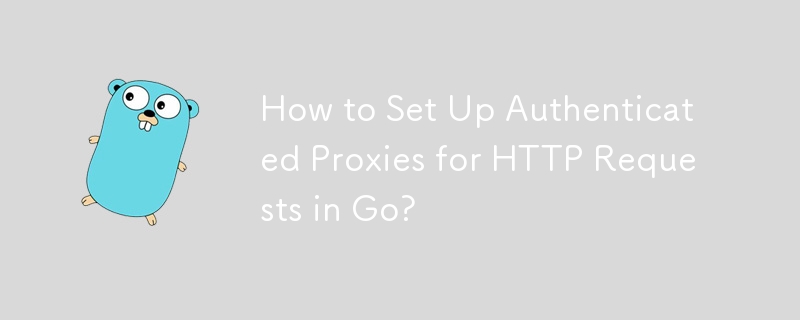 How to Set Up Authenticated Proxies for HTTP Requests in Go? 
