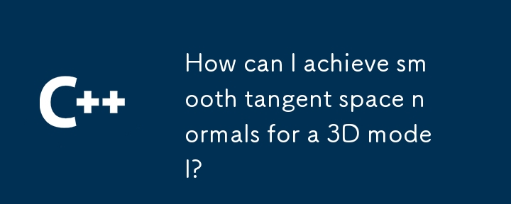 How can I achieve smooth tangent space normals for a 3D model? 
