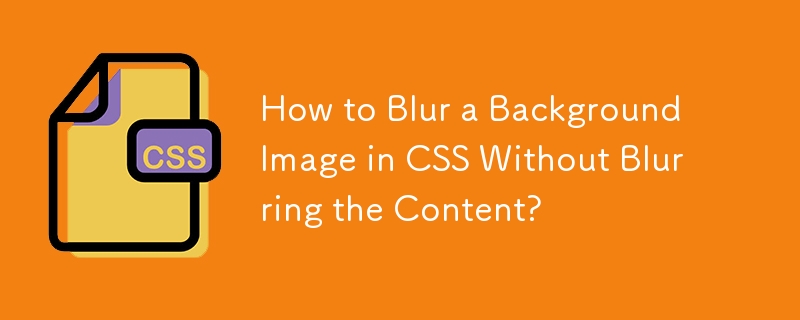 How to Blur a Background Image in CSS Without Blurring the Content? 
