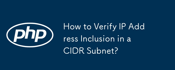 How to Verify IP Address Inclusion in a CIDR Subnet?