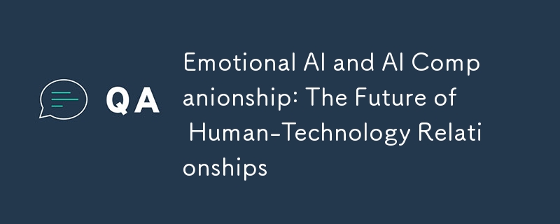 Emotional AI and AI Companionship: The Future of Human-Technology Relationships