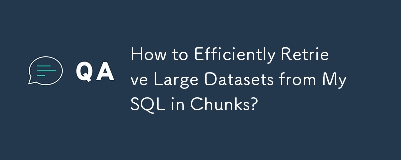 How to Efficiently Retrieve Large Datasets from MySQL in Chunks? 
