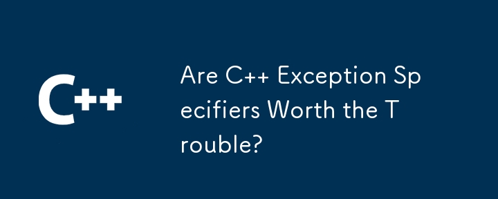 Are C   Exception Specifiers Worth the Trouble? 
