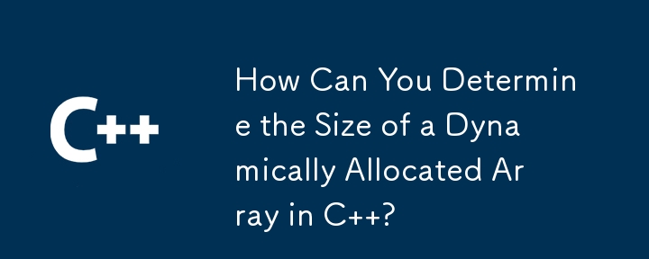 How Can You Determine the Size of a Dynamically Allocated Array in C  ? 
