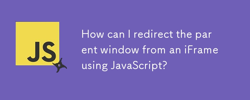 How can I redirect the parent window from an iFrame using JavaScript? 
