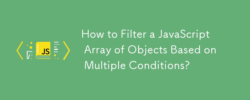 How to Filter a JavaScript Array of Objects Based on Multiple Conditions? 
