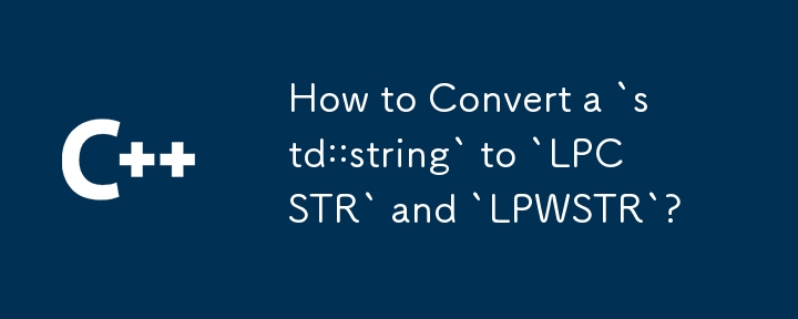 How to Convert a `std::string` to `LPCSTR` and `LPWSTR`? 
