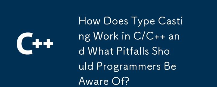 How Does Type Casting Work in C/C   and What Pitfalls Should Programmers Be Aware Of? 
