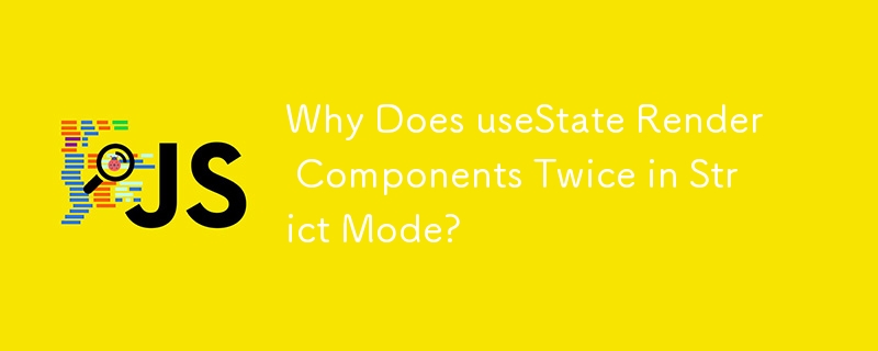 Why Does useState Render Components Twice in Strict Mode?