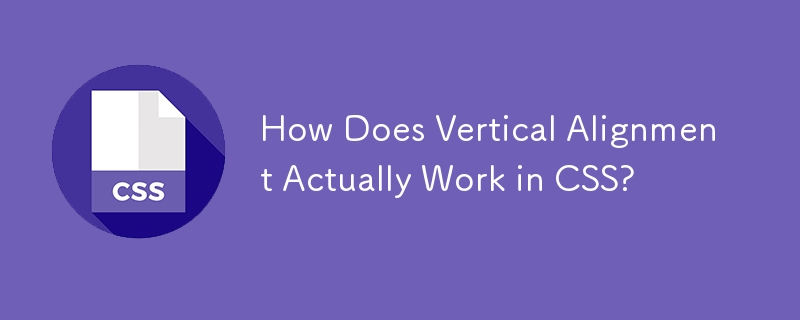 How Does Vertical Alignment Actually Work in CSS? 
