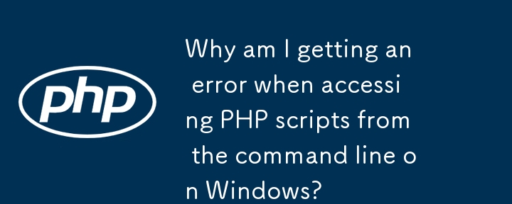 Why am I getting an error when accessing PHP scripts from the command line on Windows? 
