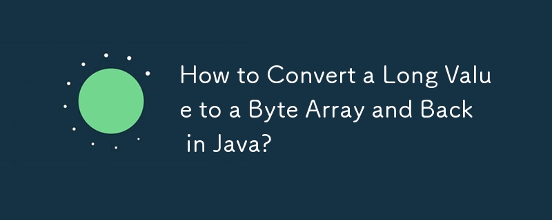 How to Convert a Long Value to a Byte Array and Back in Java? 
