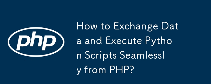 How to Exchange Data and Execute Python Scripts Seamlessly from PHP?