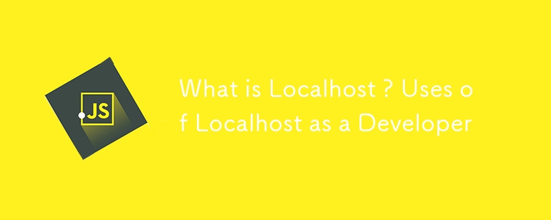 What is Localhost ? Uses of Localhost as a Developer