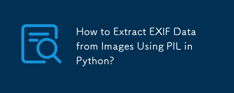 How to Extract EXIF Data from Images Using PIL in Python?