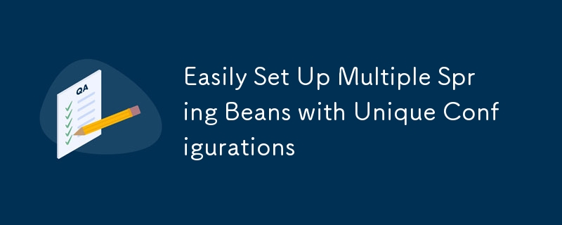 Easily Set Up Multiple Spring Beans with Unique Configurations