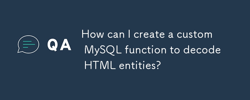 How can I create a custom MySQL function to decode HTML entities? 
