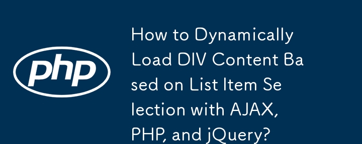 How to Dynamically Load DIV Content Based on List Item Selection with AJAX, PHP, and jQuery?