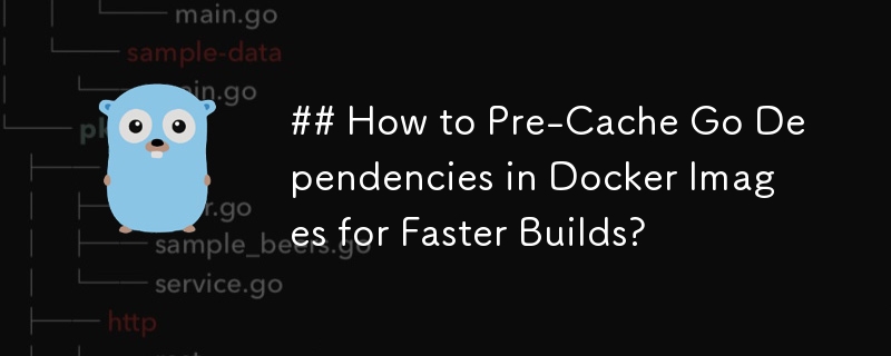 ## How to Pre-Cache Go Dependencies in Docker Images for Faster Builds? 
