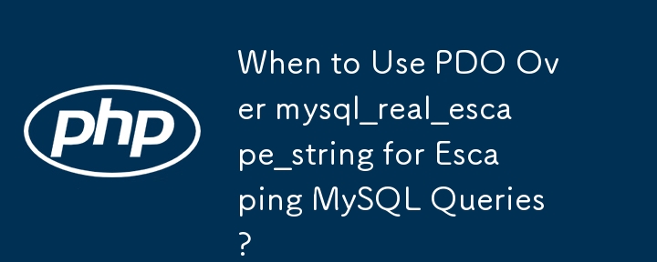 When to Use PDO Over mysql_real_escape_string for Escaping MySQL Queries?