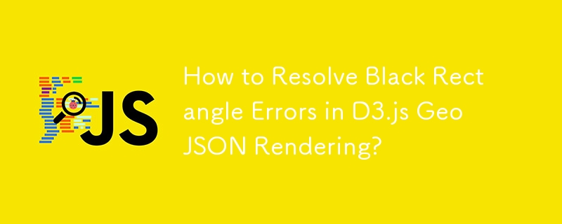 How to Resolve Black Rectangle Errors in D3.js GeoJSON Rendering?