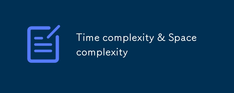 Time complexity & Space complexity