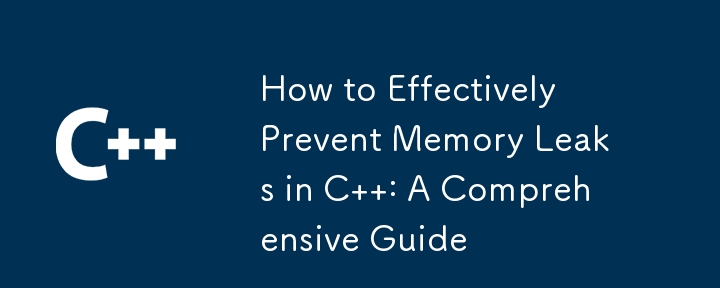 How to Effectively Prevent Memory Leaks in C  : A Comprehensive Guide