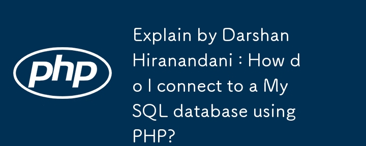 Explain by Darshan Hiranandani : How do I connect to a MySQL database using PHP?