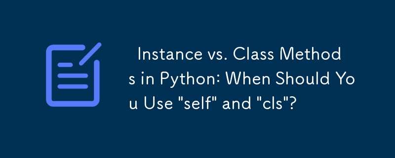   Instance vs. Class Methods in Python: When Should You Use \