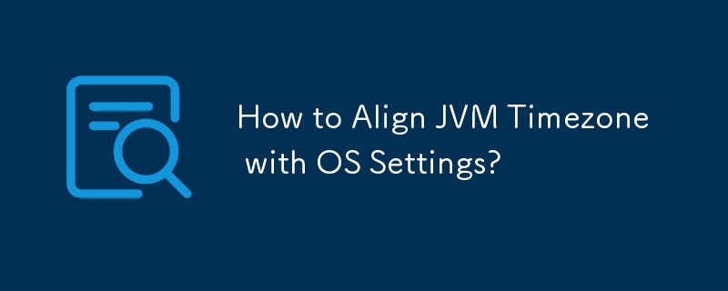 How to Align JVM Timezone with OS Settings? 
