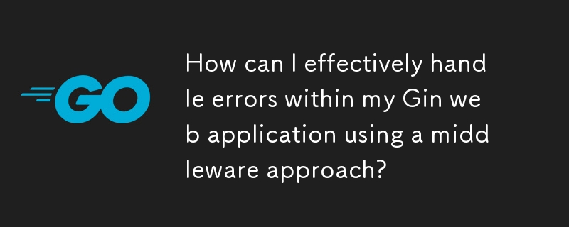 How can I effectively handle errors within my Gin web application using a middleware approach? 
