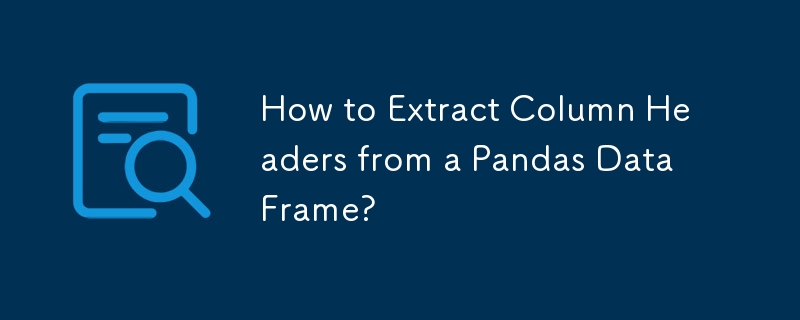 How to Extract Column Headers from a Pandas DataFrame?