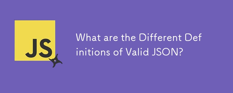 What are the Different Definitions of Valid JSON? 
