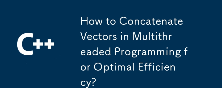 How to Concatenate Vectors in Multithreaded Programming for Optimal Efficiency? 
