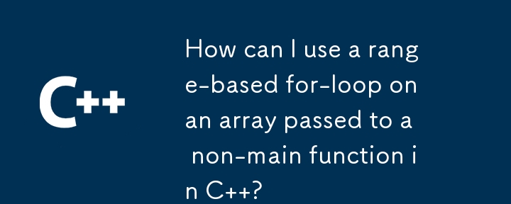 How can I use a range-based for-loop on an array passed to a non-main function in C  ? 
