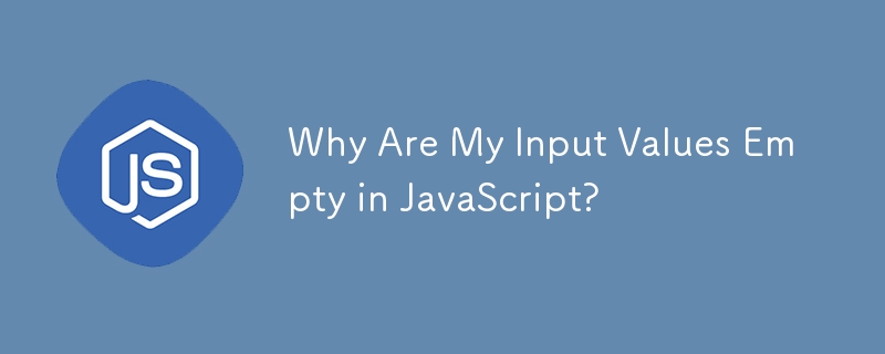 Why Are My Input Values Empty in JavaScript? 
