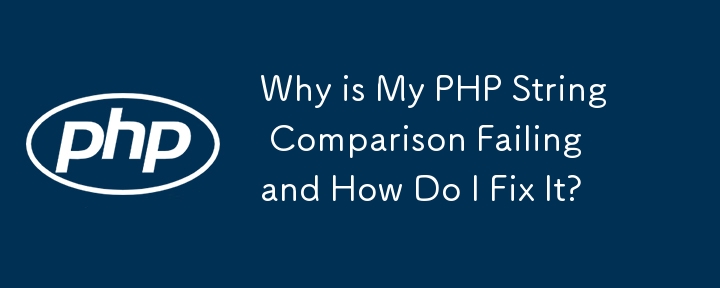 Why is My PHP String Comparison Failing and How Do I Fix It? 
