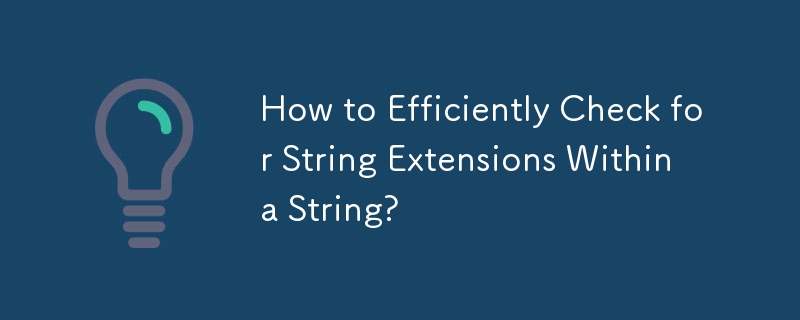 How to Efficiently Check for String Extensions Within a String? 
