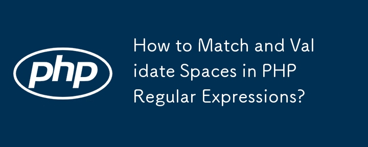 How to Match and Validate Spaces in PHP Regular Expressions? 
