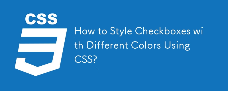 How to Style Checkboxes with Different Colors Using CSS? 
