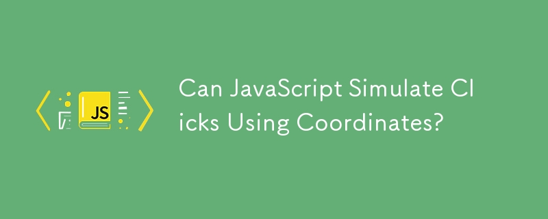 Can JavaScript Simulate Clicks Using Coordinates? 
