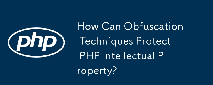 How Can Obfuscation Techniques Protect PHP Intellectual Property?