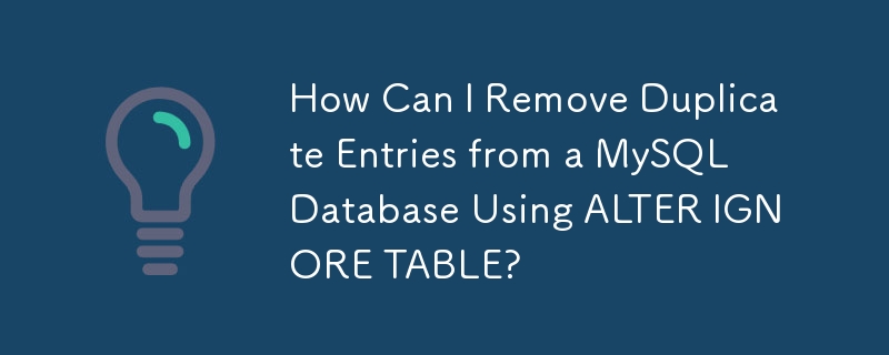 How Can I Remove Duplicate Entries from a MySQL Database Using ALTER IGNORE TABLE? 
