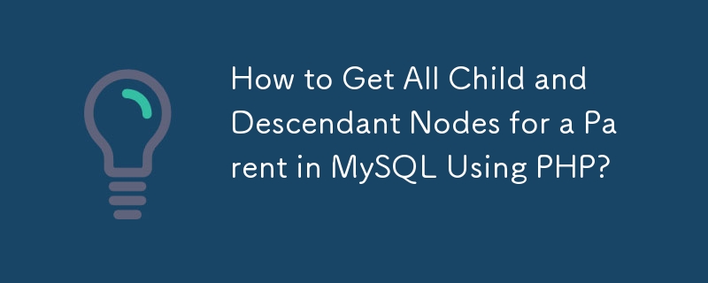 How to Get All Child and Descendant Nodes for a Parent in MySQL Using PHP? 
