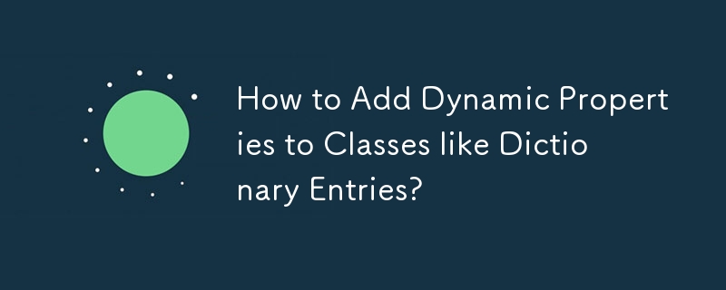 How to Add Dynamic Properties to Classes like Dictionary Entries? 
