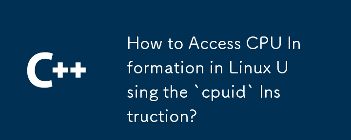 How to Access CPU Information in Linux Using the `cpuid` Instruction? 
