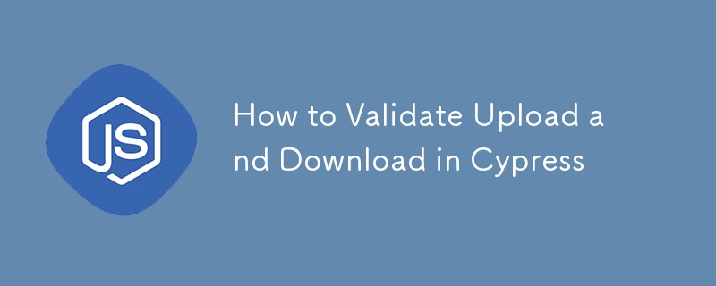 How to Validate Upload and Download in Cypress