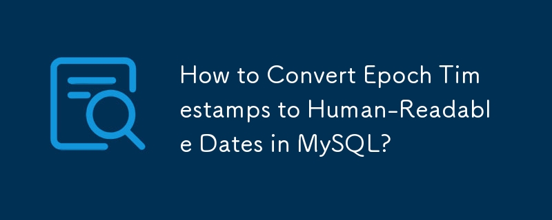 How to Convert Epoch Timestamps to Human-Readable Dates in MySQL? 
