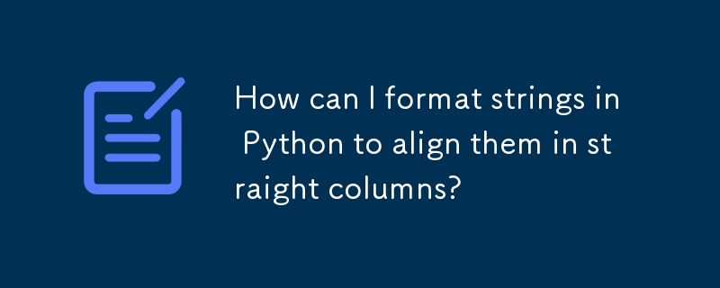 How can I format strings in Python to align them in straight columns? 
